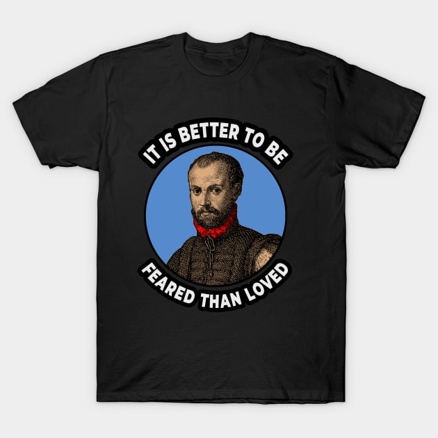 🍕 It Is Better to Be Feared Than Loved, Machiavelli Quote T-Shirt by Pixoplanet